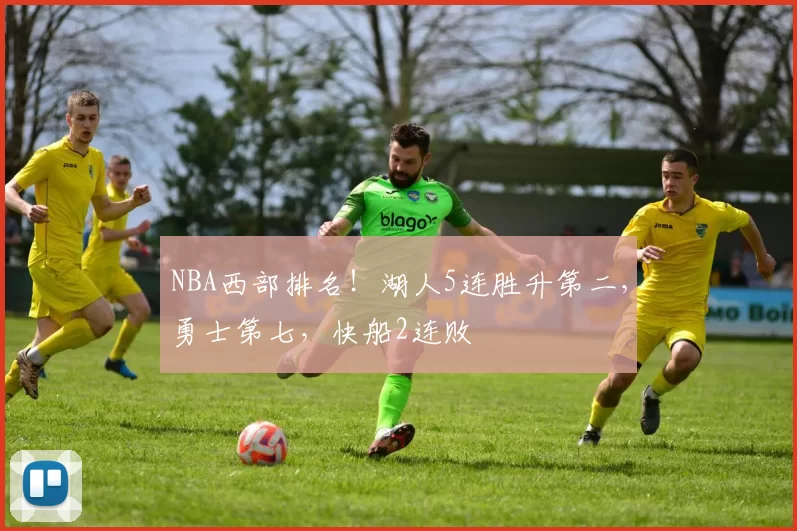 NBA西部排名！湖人5连胜升第二，勇士第七，快船2连败