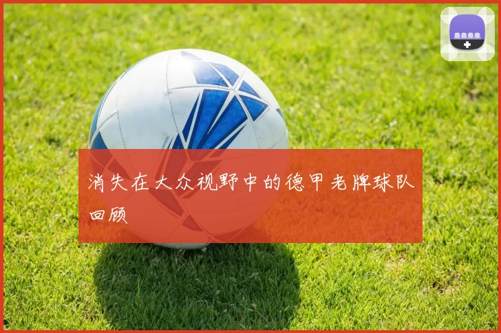 消失在大众视野中的德甲老牌球队回顾