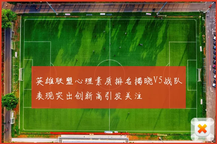 英雄联盟心理素质排名揭晓V5战队表现突出创新高引发关注