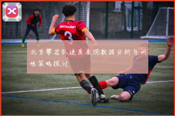 北京攀岩队速度表现数据分析与训练策略探讨