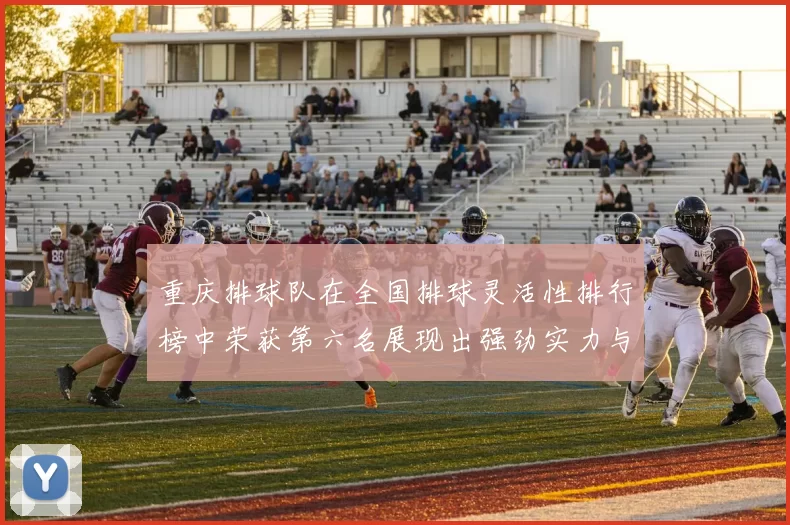重庆排球队在全国排球灵活性排行榜中荣获第六名展现出强劲实力与潜力