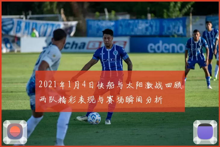 2021年1月4日快船与太阳激战回顾两队精彩表现与赛场瞬间分析
