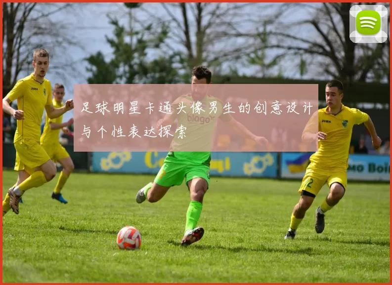 足球明星卡通头像男生的创意设计与个性表达探索